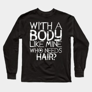 Who Needs Hair Bald Long Sleeve T-Shirt